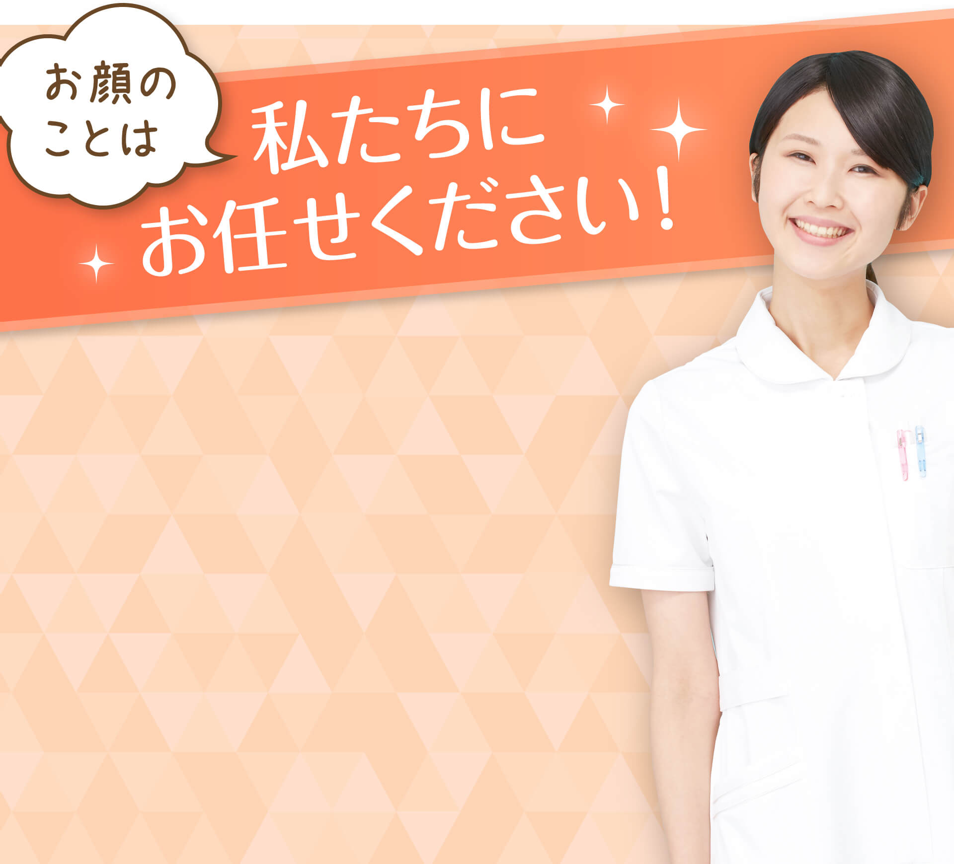 お顔のことは私たちにお任せください！